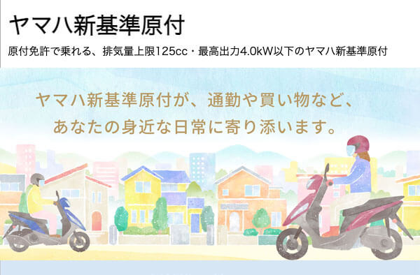 ヤマハ新基準原付 原付免許で乗れる、排気量上限125cc・最高出力4.0kW以下のヤマハ新基準原付